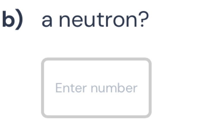 a neutron? 
Enter number