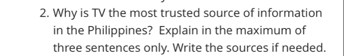 Why is TV the most trusted source of information 
in the Philippines? Explain in the maximum of 
three sentences only. Write the sources if needed.