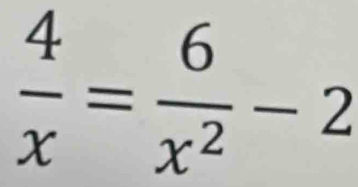  4/x = 6/x^2 -2