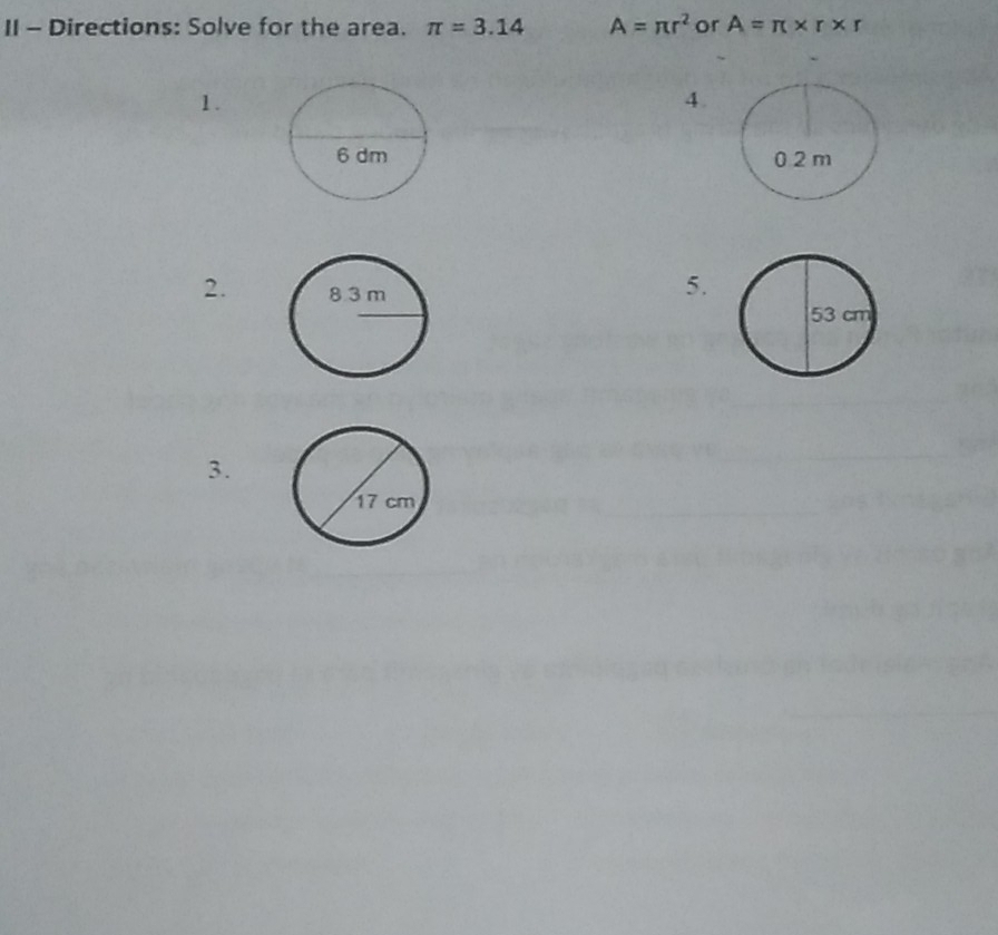 II - Directions: Solve for the area. π =3.14 A=π r^2 or A=π * r* r
1. 
4. 

2. 
5. 
3.