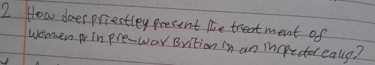 How does priestley present the treatment of 
womenr in pre-war Brition in an inspicter ealls? 
√