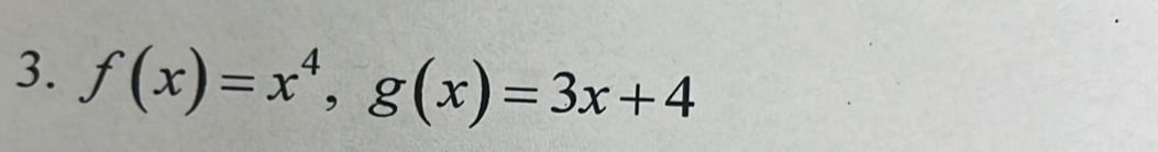 f(x)=x^4, g(x)=3x+4