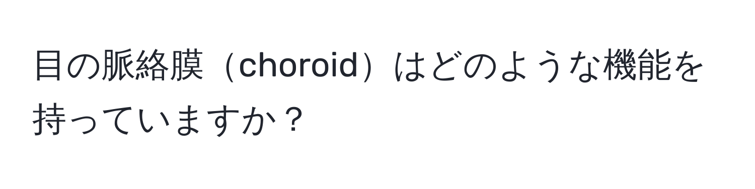 目の脈絡膜choroidはどのような機能を持っていますか？