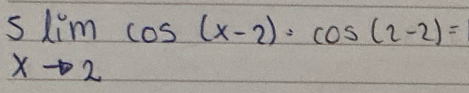 5limlimits _xto 2cos (x-2)· cos (2-2)=