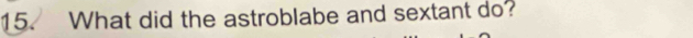 What did the astroblabe and sextant do?