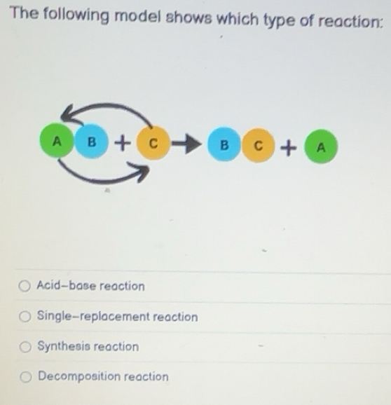 Solved: The following model shows which type of reaction: A B +c B C A ...