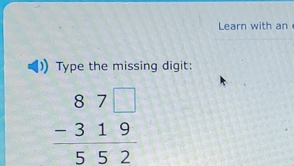 Learn with an 
Type the missing digit:
beginarrayr 87□  -319 hline 552endarray