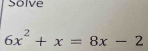 Solve
6x^2+x=8x-2