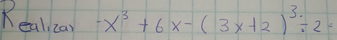 Realcan -x^3+6x-(3x+2)^3/ 2=