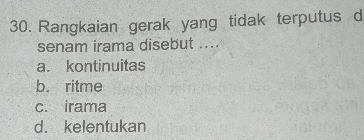 Rangkaian gerak yang tidak terputus d
senam irama disebut ....
a. kontinuitas
b. ritme
c. irama
d. kelentukan