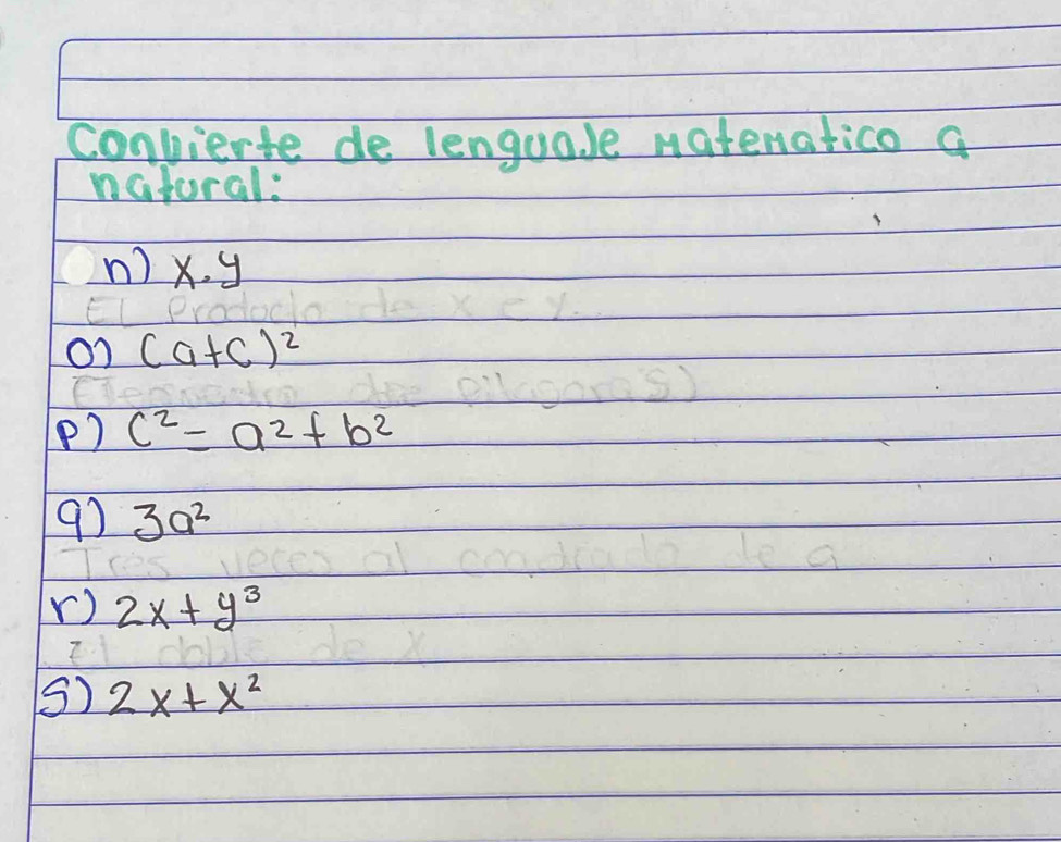 convierte de lenguale Matenatico a 
natoral: 
n) x. y
(a+c)^2
P? c^2=a^2+b^2
97 3a^2
r ) 2x+y^3
5) 2x+x^2