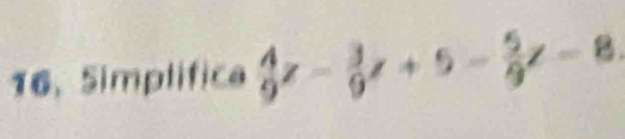 16, Simplifica  4/9 z- 3/9 z+5- 5/9 z=8