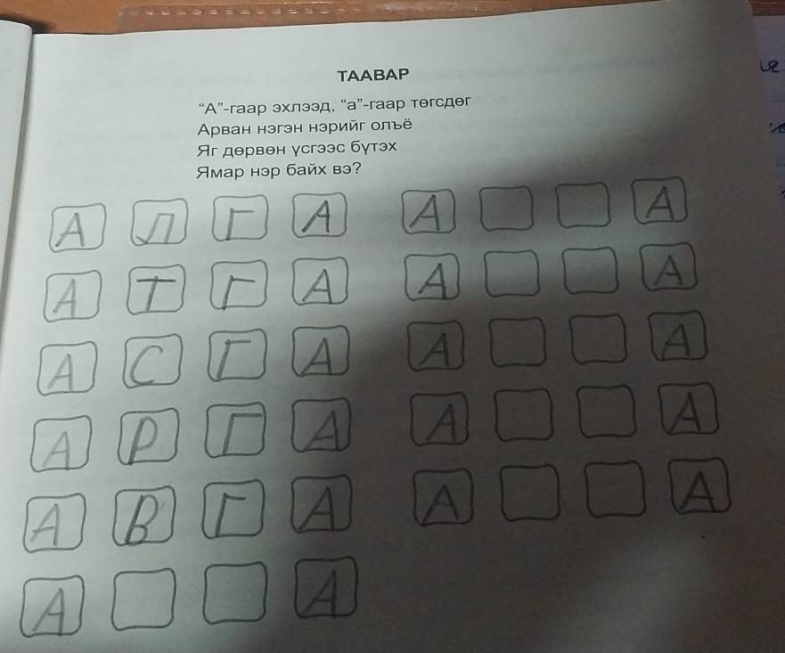 TAABAP 
“A”-гаар эхлээд, “а”-гаар тегсдег 
Аρван нэгэн нэрийг олъё 
Яr дθрвен γсгээс бγтэ 
Ямар нэр байх вэ?