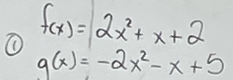 f(x)=2x^2+x+2
g(x)=-2x^2-x+5