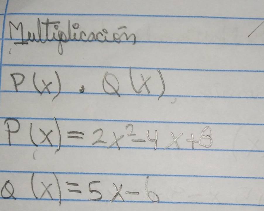 Multydicacion
P(x)· Q(x)
P(x)=2x^2-4x+3
Q(x)=5x-6