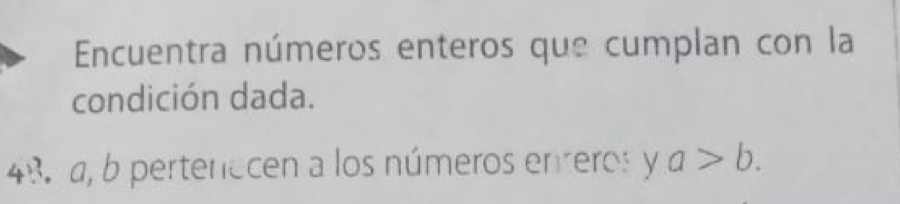 Encuentra números enteros que cumplan con la 
condición dada.
48 a, b pertenecen a los números enreros y a>b.