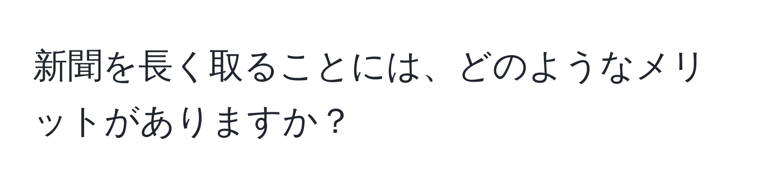 新聞を長く取ることには、どのようなメリットがありますか？