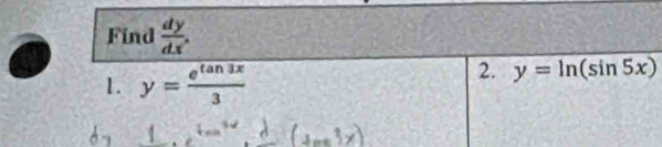 Find  dy/dx . 
1. y= e^(tan 3x)/3 
2. y=ln (sin 5x)