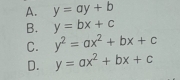 A. y=ay+b
B. y=bx+c
C. y^2=ax^2+bx+c
D. y=ax^2+bx+c