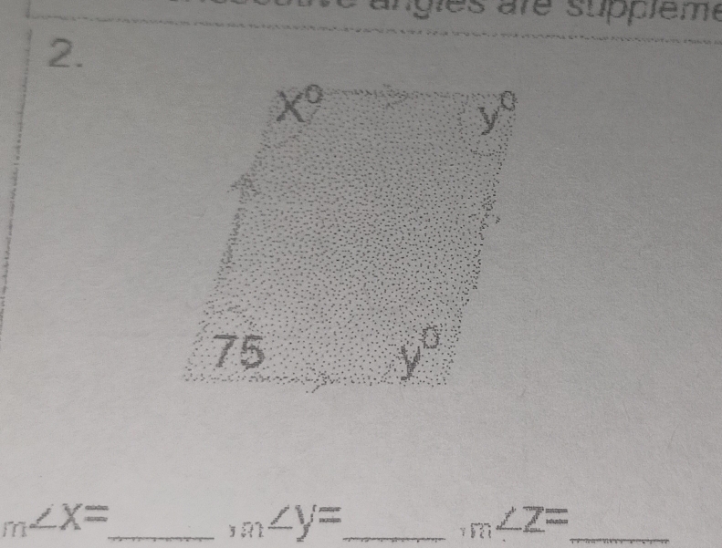 angies are suppieme 
2.
x°
y°.s
75
y°
_ m∠ X=
, m∠ y= _ 
_ m∠ Z=