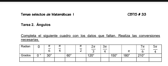 Temas selectos de Matemáticas I CBTIS # 33
Tarea 2. Ángulos
Completa el siguiente cuadro con los datos que faltan. Realiza las conversiones
necesarias.