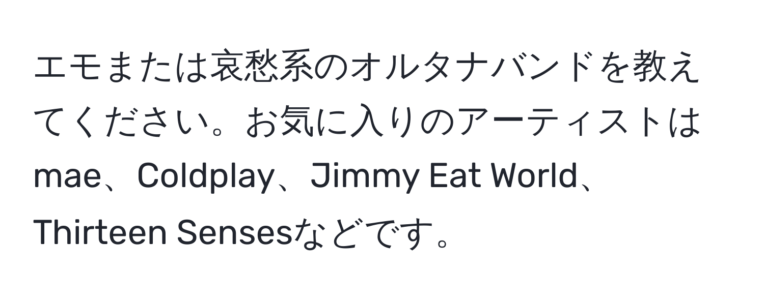 エモまたは哀愁系のオルタナバンドを教えてください。お気に入りのアーティストはmae、Coldplay、Jimmy Eat World、Thirteen Sensesなどです。