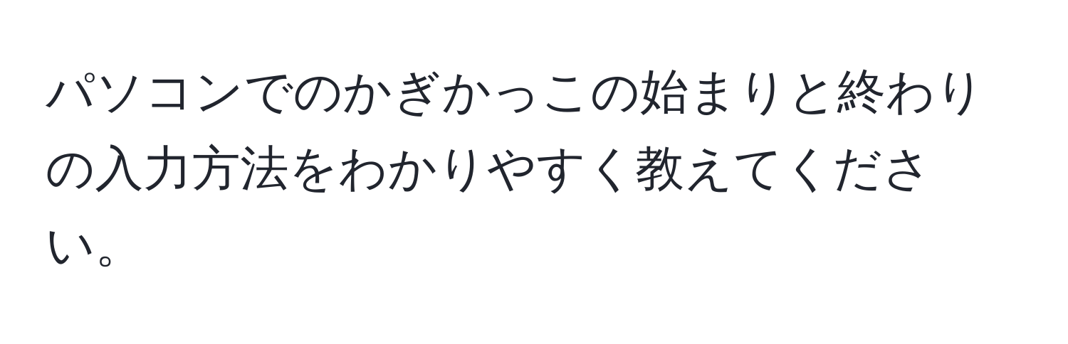 パソコンでのかぎかっこの始まりと終わりの入力方法をわかりやすく教えてください。