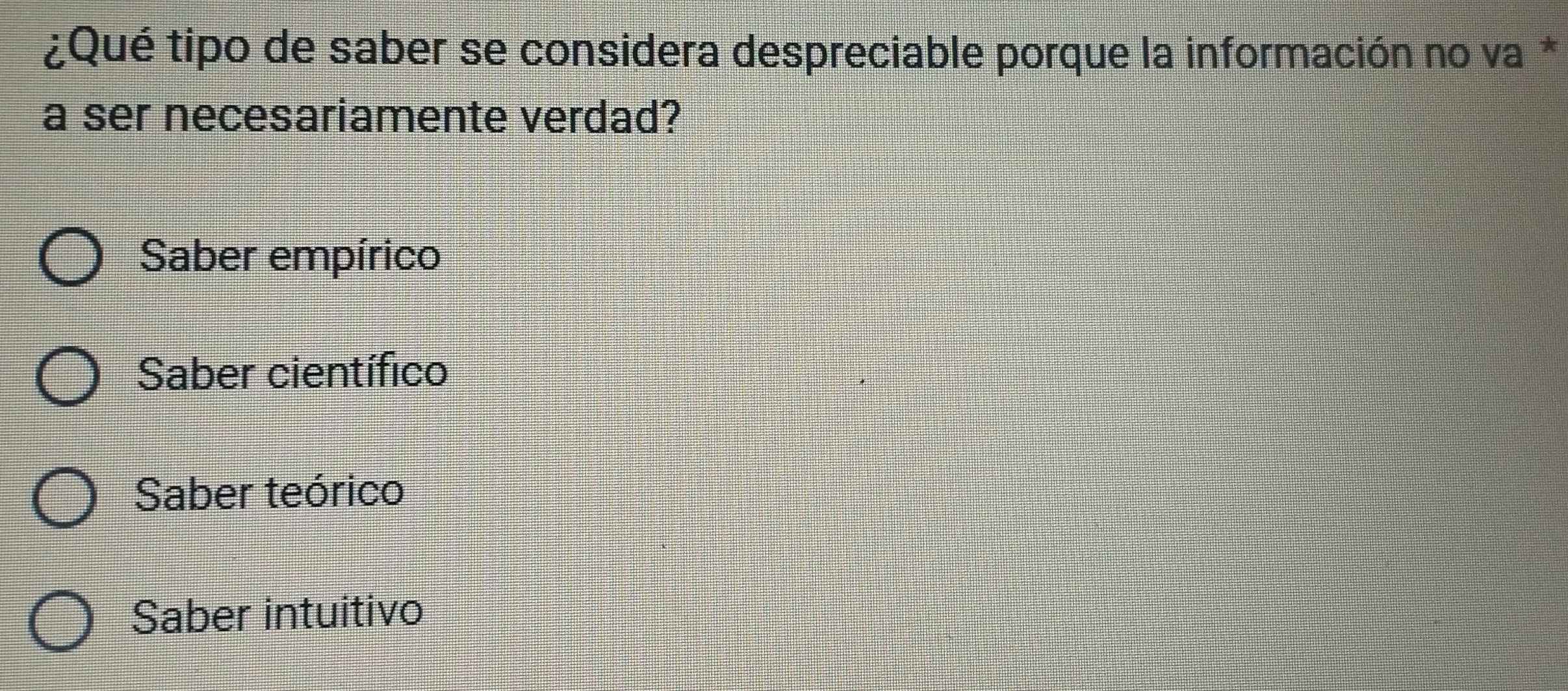 ¿Qué tipo de saber se considera despreciable porque la información no va *
a ser necesariamente verdad?
Saber empírico
Saber científico
Saber teórico
Saber intuitivo