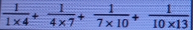  1/1* 4 + 1/4* 7 + 1/7* 10 + 1/10* 13 