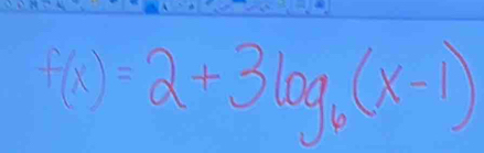 f(x)=2+3log _6(x-1)