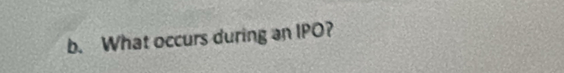 What occurs during an IPO?