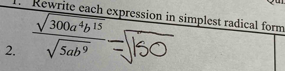 Rewrite each expression in simplest radical form 
2.  sqrt(300a^4b^(15))/sqrt(5ab^9) .