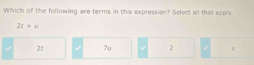 Which of the following are terms in this expression? Select all that apply.
2t+u
2t 7u 2 U