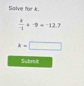 Solve for k. 
 k/-1 +-1+^-9=^-1
k=□
Submit