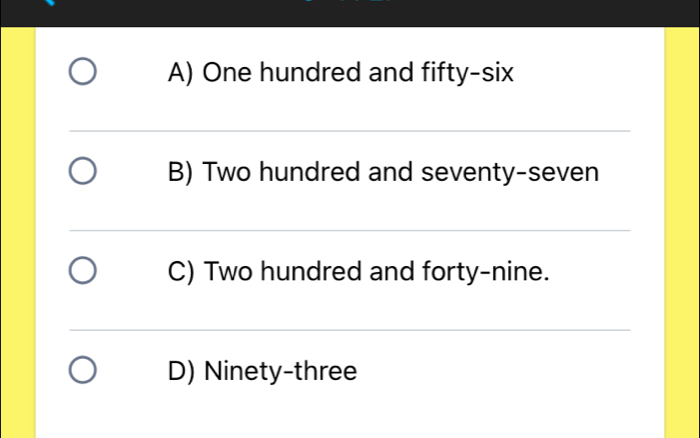 A) One hundred and fifty-six
B) Two hundred and seventy-seven
C) Two hundred and forty-nine.
D) Ninety-three