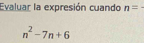 Evaluar la expresión cuando n=-
n^2-7n+6