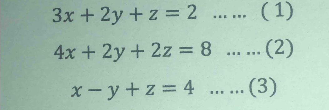 3x+2y+z=2...... ( 1)
4x+2y+2z=8 ......(2)
x-y+z=4...... (3)