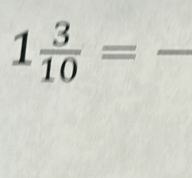 1 3/10 =frac 