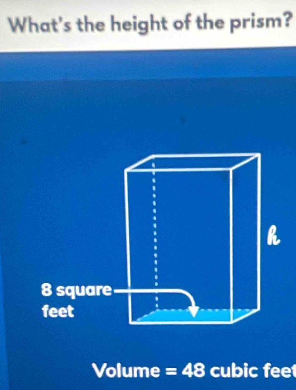 What's the height of the prism?
Volume =48 cubic feet