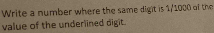 Write a number where the same digit is 1/1000 of the 
value of the underlined digit.