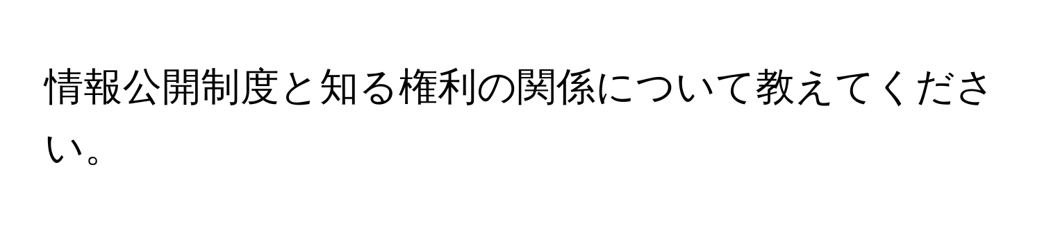 情報公開制度と知る権利の関係について教えてください。