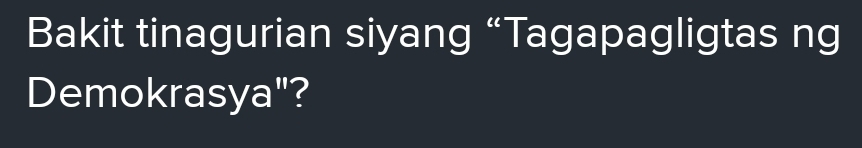 Bakit tinagurian siyang “Tagapagligtas ng 
Demokrasya"?