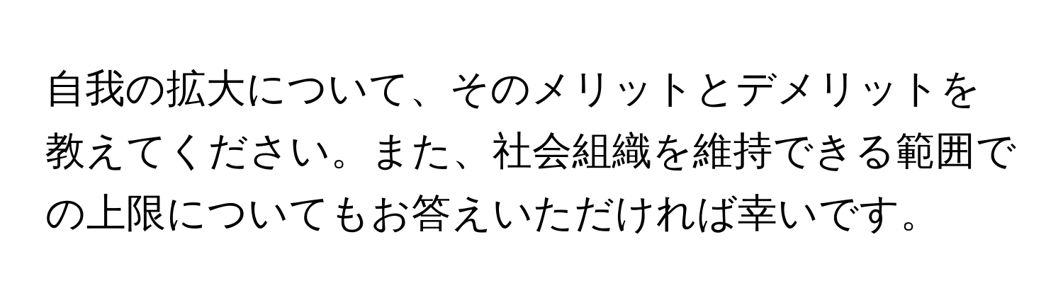 自我の拡大について、そのメリットとデメリットを教えてください。また、社会組織を維持できる範囲での上限についてもお答えいただければ幸いです。