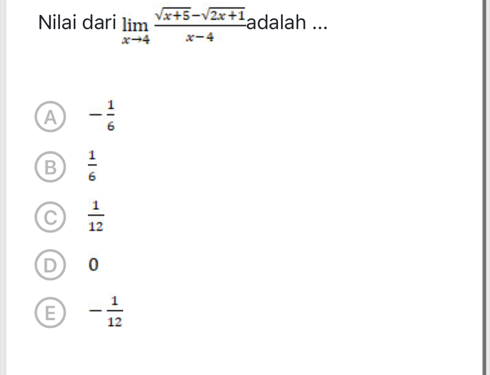 Nilai dari limlimits _xto 4 (sqrt(x+5)-sqrt(2x+1))/x-4  adalah ...
A - 1/6 
B  1/6 
 1/12 
0
E - 1/12 