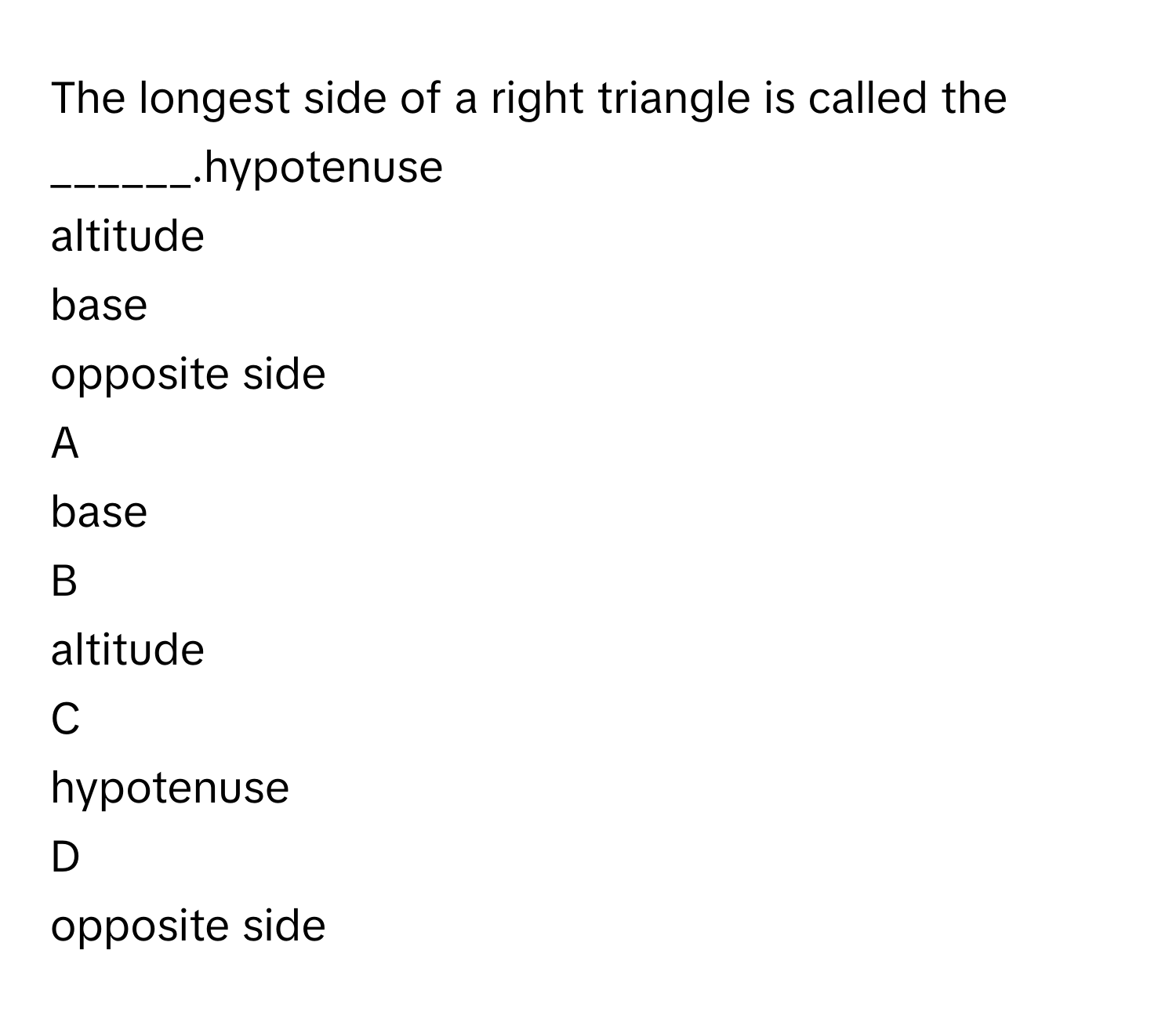 Solved: The longest side of a right triangle is called the ...