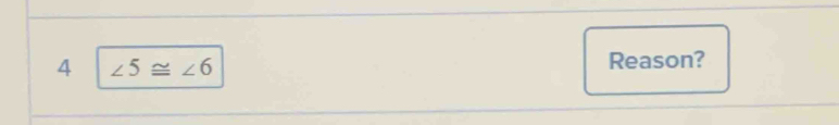 4 ∠ 5≌ ∠ 6
Reason?