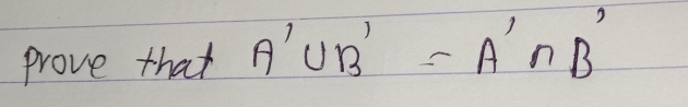 prove that A'∪ B'=A'∩ B'