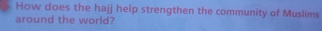 How does the hajj help strengthen the community of Muslims 
around the world?