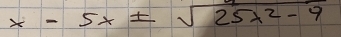 x-5x± sqrt(25x^2-9)