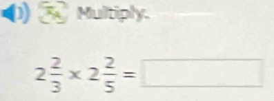  Multiply.
2 2/3 * 2 2/5 =□